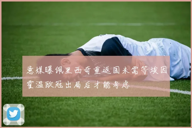 意媒曝佩里西奇重返国米需等埃因霍温欧冠出局后才能考虑