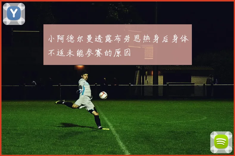 小阿德尔曼透露布劳恩热身后身体不适未能参赛的原因
